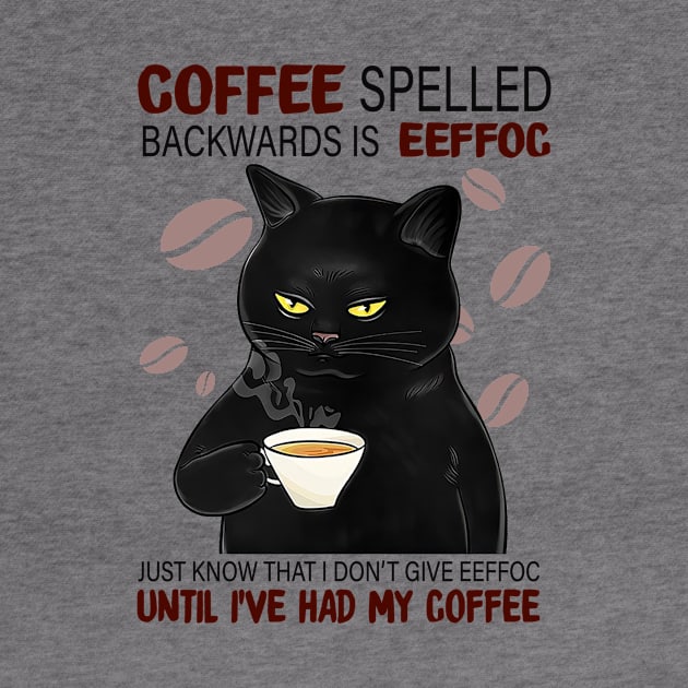 Coffee Spelled Backwards Is Eeffoc Just Know That I Don’t Give Eeffoc Until I’ve Had My Coffee by janetradioactive